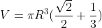 V = \pi R^3 (\frac{\sqrt2}{2} + \frac{1}{3})